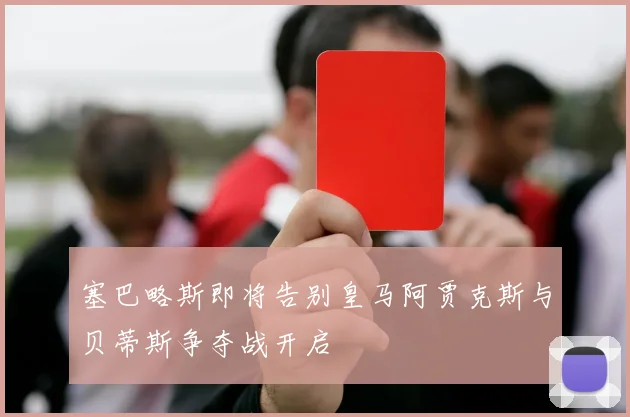 塞巴略斯即将告别皇马阿贾克斯与贝蒂斯争夺战开启