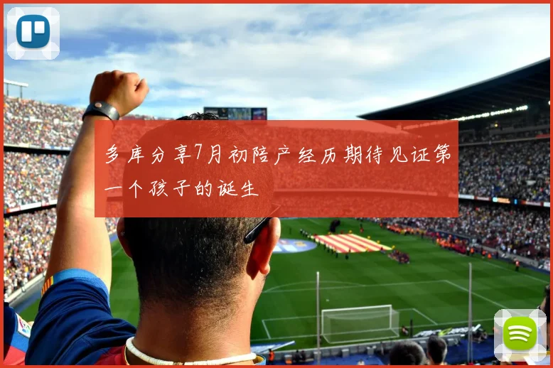 多库分享7月初陪产经历期待见证第一个孩子的诞生